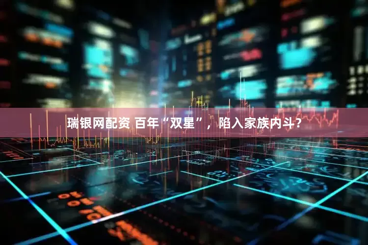 瑞银网配资 百年“双星”，陷入家族内斗？